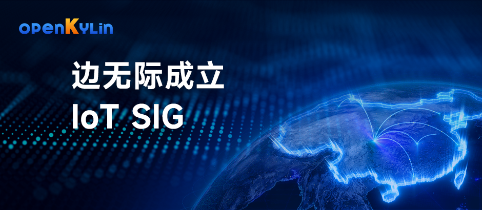 边无际成立IoT SIG，共建openKylin社区物联网繁荣生态！