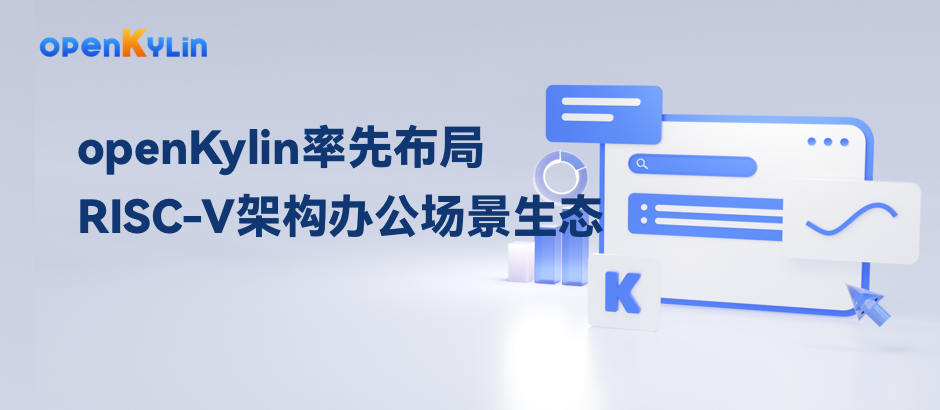 自主争先：openKylin率先布局RISC-V架构OS办公场景生态