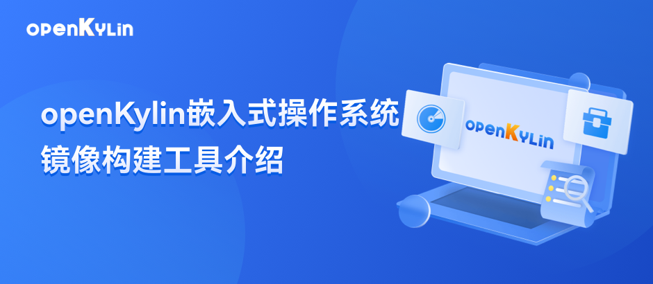 openKylin嵌入式版本构建工具开源，手把手教你制作嵌入式镜像
