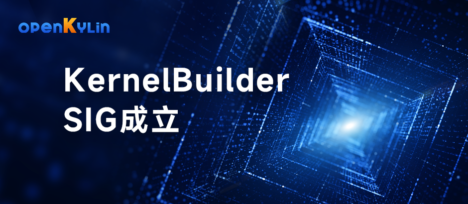 KernelBuilder SIG成立，助力openKylin社区版本构建分发